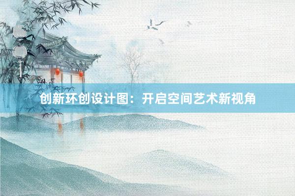 创新环创设计图：开启空间艺术新视角