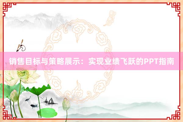 销售目标与策略展示：实现业绩飞跃的PPT指南