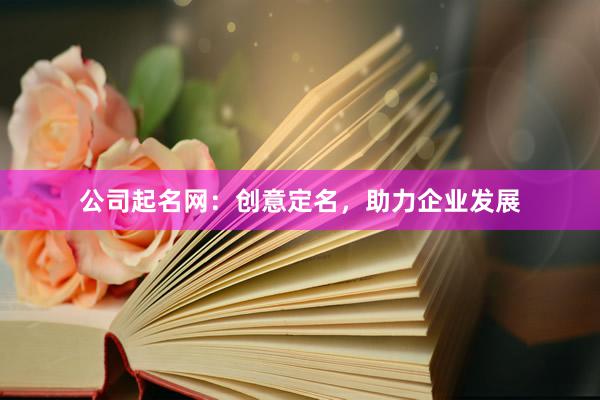 公司起名网：创意定名，助力企业发展